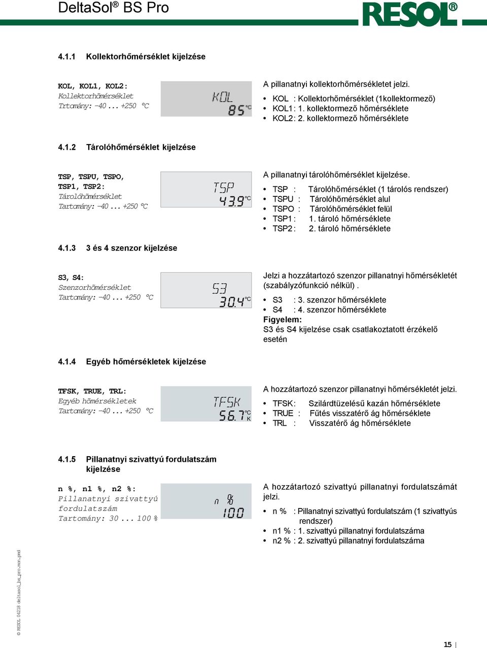 .. +250 C A pillanatnyi tárolóhõmérséklet kijelzése. TSP : Tárolóhõmérséklet (1 tárolós rendszer) TSPU : Tárolóhõmérséklet alul TSPO : Tárolóhõmérséklet felül TSP1 : 1. tároló hõmérséklete TSP2 : 2.