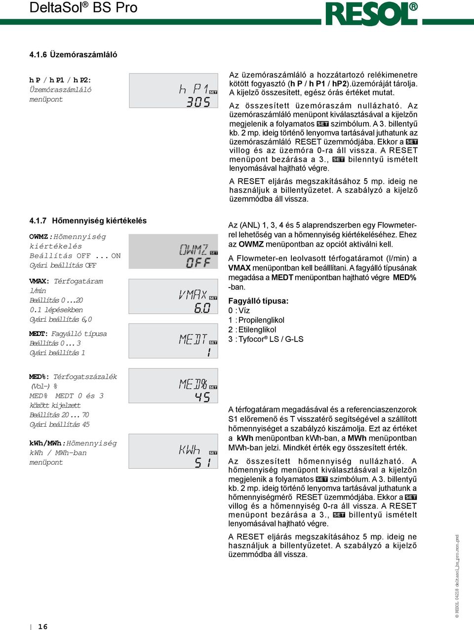 2 mp. ideig történõ lenyomva tartásával juthatunk az üzemóraszámláló RESET üzemmódjába. Ekkor a villog és az üzemóra 0-ra áll vissza. A RESET menüpont bezárása a 3.