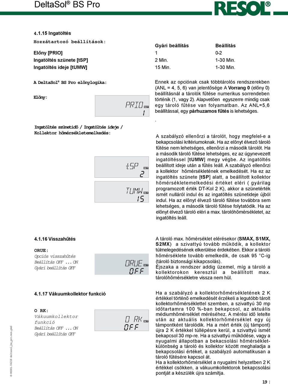 A DeltaSol BS Pro elõnylogika: Elõny: Ingatöltés szünetidõ / Ingatöltés ideje / Kollektor hõmérsékletemelkedés: Ennek az opciónak csak többtárolós rendszerekben (ANL = 4, 5, 6) van jelentõsége A