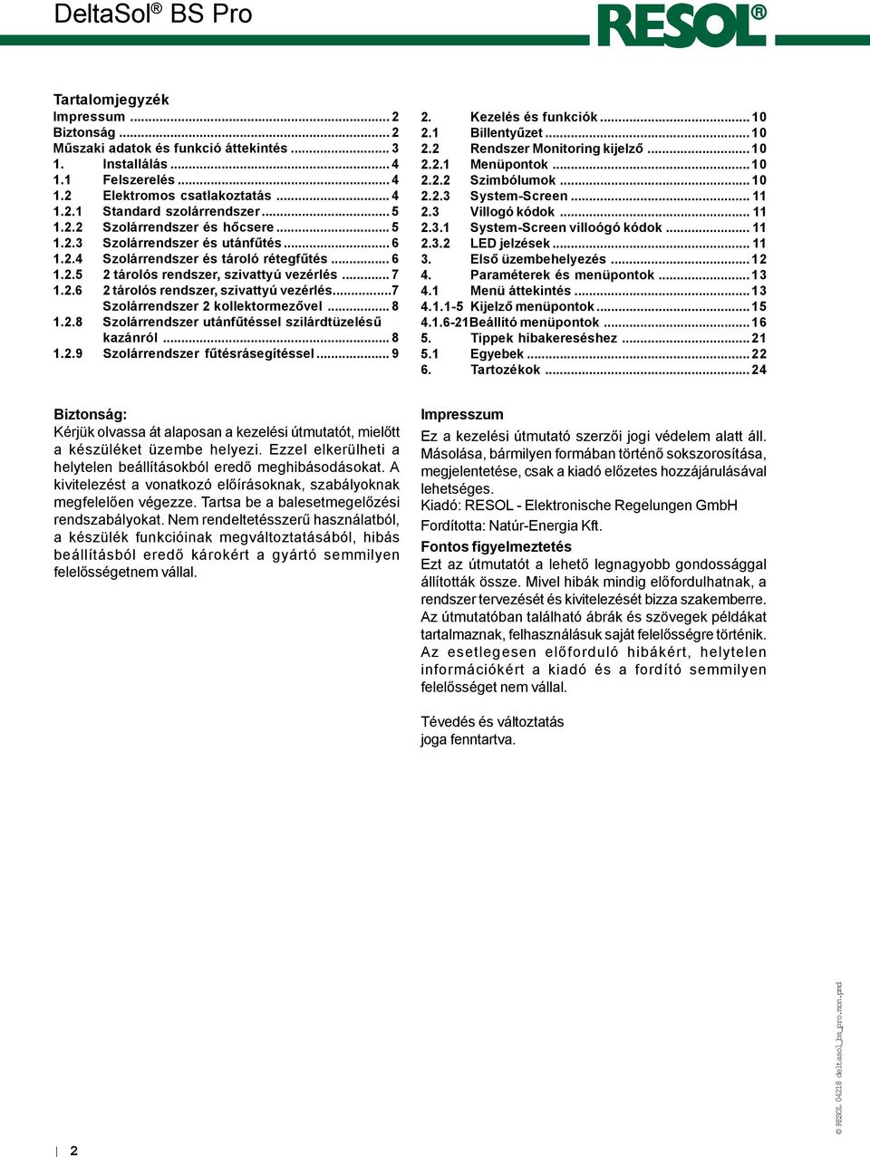 ..7 Szolárrendszer 2 kollektormezõvel... 8 1.2.8 Szolárrendszer utánfûtéssel szilárdtüzelésû kazánról... 8 1.2.9 Szolárrendszer fûtésrásegítéssel... 9 2. Kezelés és funkciók... 10 2.1 Billentyûzet.