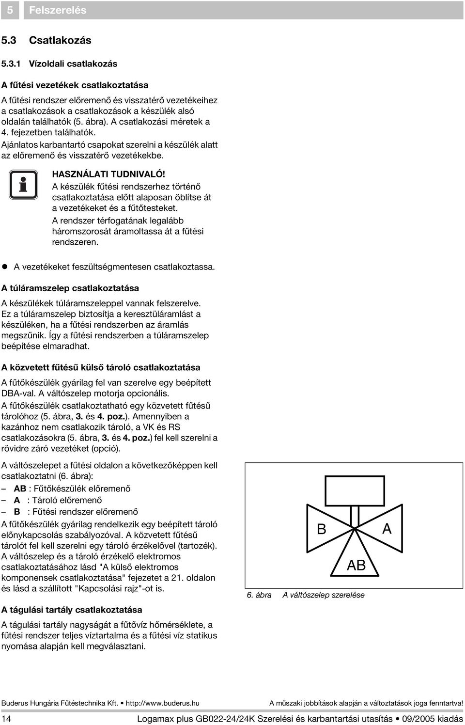 ábra). A csatlakozási méretek a 4. fejezetben találhatók. Ajánlatos karbantartó csapokat szerelni a készülék alatt az elõremenõ és visszatérõ vezetékekbe. HASZNÁLATI TUDNIVALÓ!