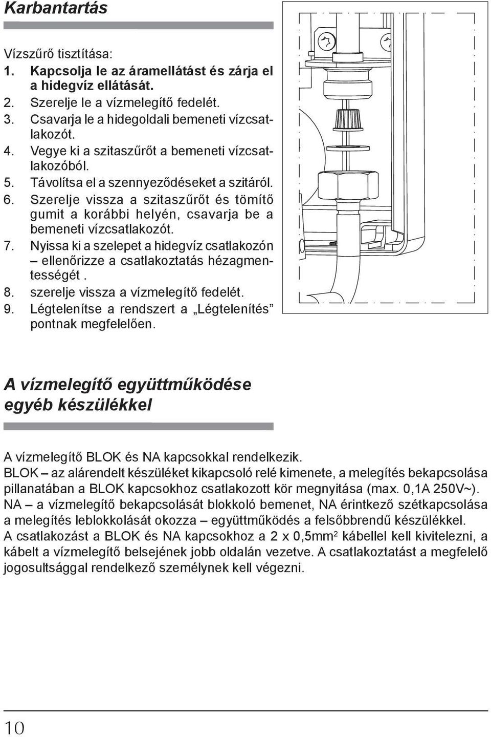 Szerelje vissza a szitaszűrőt és tömítő gumit a korábbi helyén, csavarja be a bemeneti vízcsatlakozót. 7. Nyissa ki a szelepet a hidegvíz csatlakozón ellenőrizze a csatlakoztatás hézagmentességét. 8.