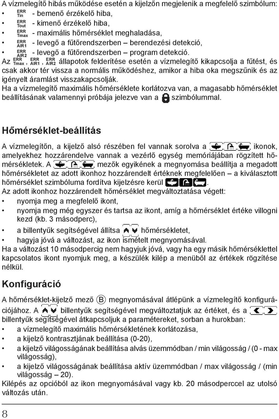 AIR2 Az ERR Tmax, ERR AIR1, ERR AIR2 állapotok felderítése esetén a vízmelegítő kikapcsolja a fűtést, és csak akkor tér vissza a normális működéshez, amikor a hiba oka megszűnik és az igényelt