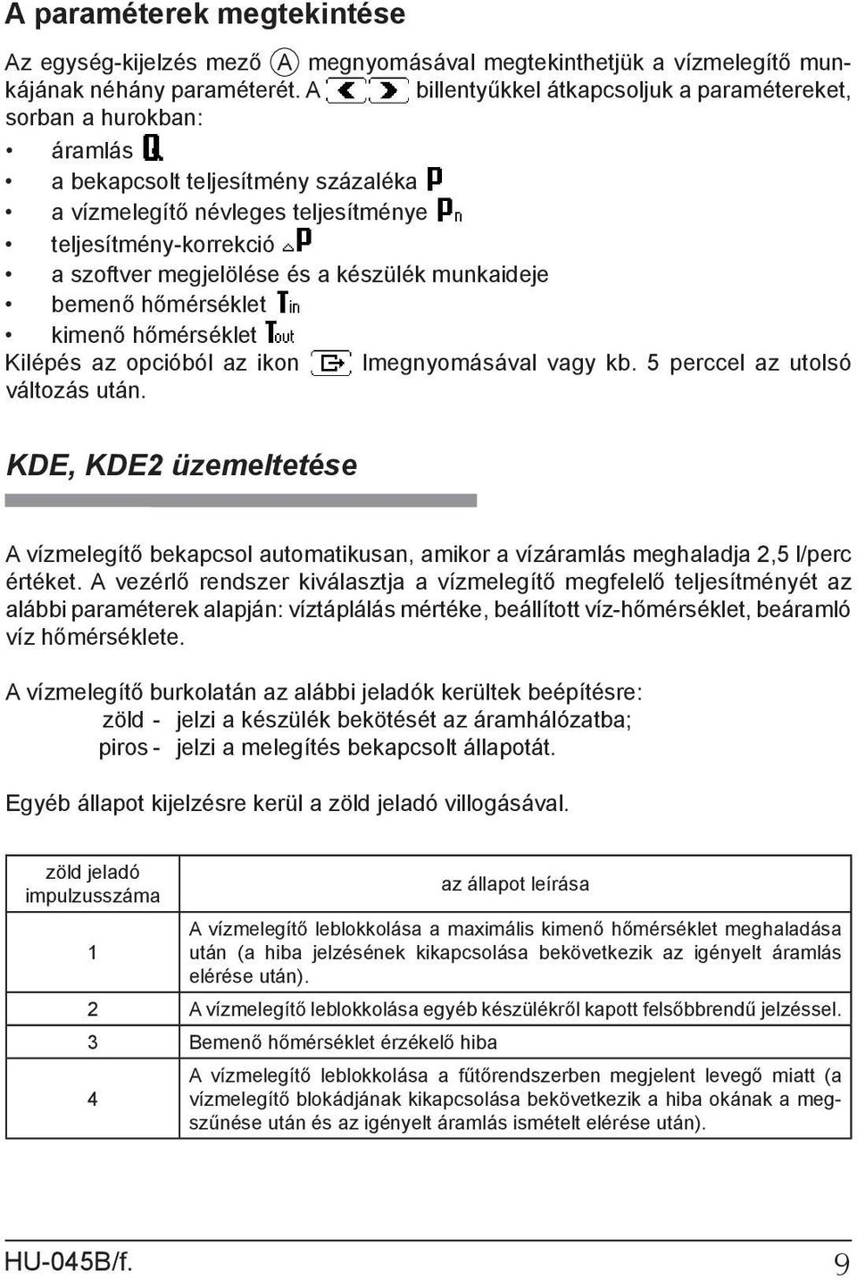 készülék munkaideje bemenő hőmérséklet kimenő hőmérséklet Kilépés az opcióból az ikon lmegnyomásával vagy kb. 5 perccel az utolsó változás után.