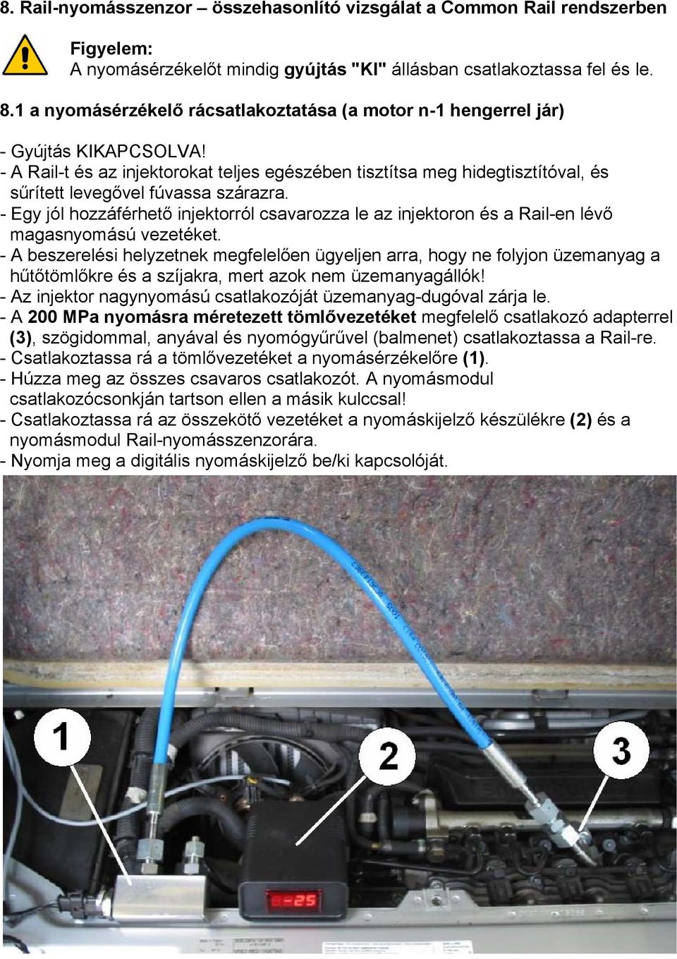 - A Rail-t és az injektorokat teljes egészében tisztítsa meg hidegtisztítóval, és sűrített levegővel fúvassa szárazra.