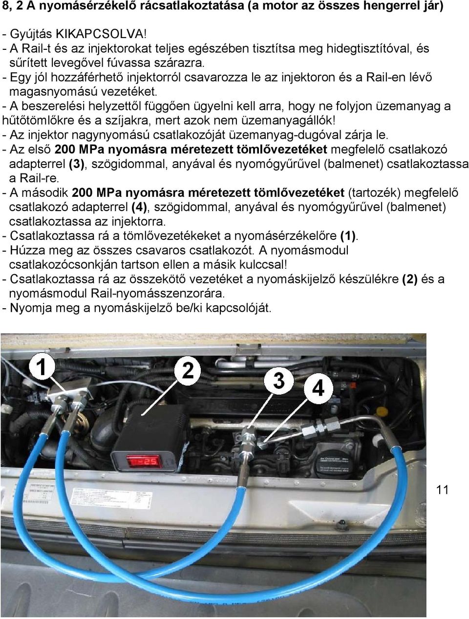 - Egy jól hozzáférhető injektorról csavarozza le az injektoron és a Rail-en lévő magasnyomású vezetéket.