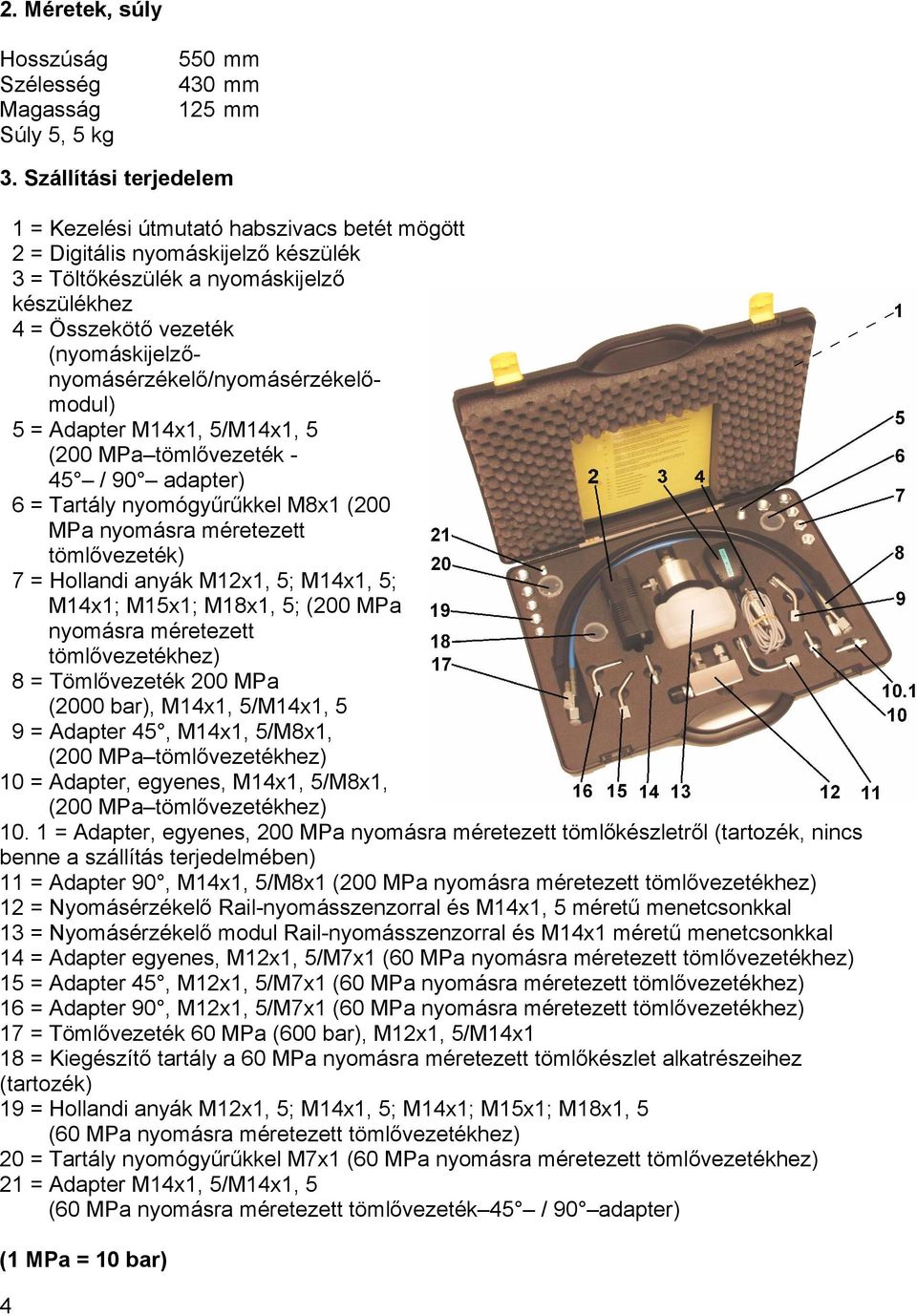 (nyomáskijelzőnyomásérzékelő/nyomásérzékelőmodul) 5 = Adapter M14x1, 5/M14x1, 5 (200 MPa tömlővezeték - 45 / 90 adapter) 6 = Tartály nyomógyűrűkkel M8x1 (200 MPa nyomásra méretezett tömlővezeték) 7 =