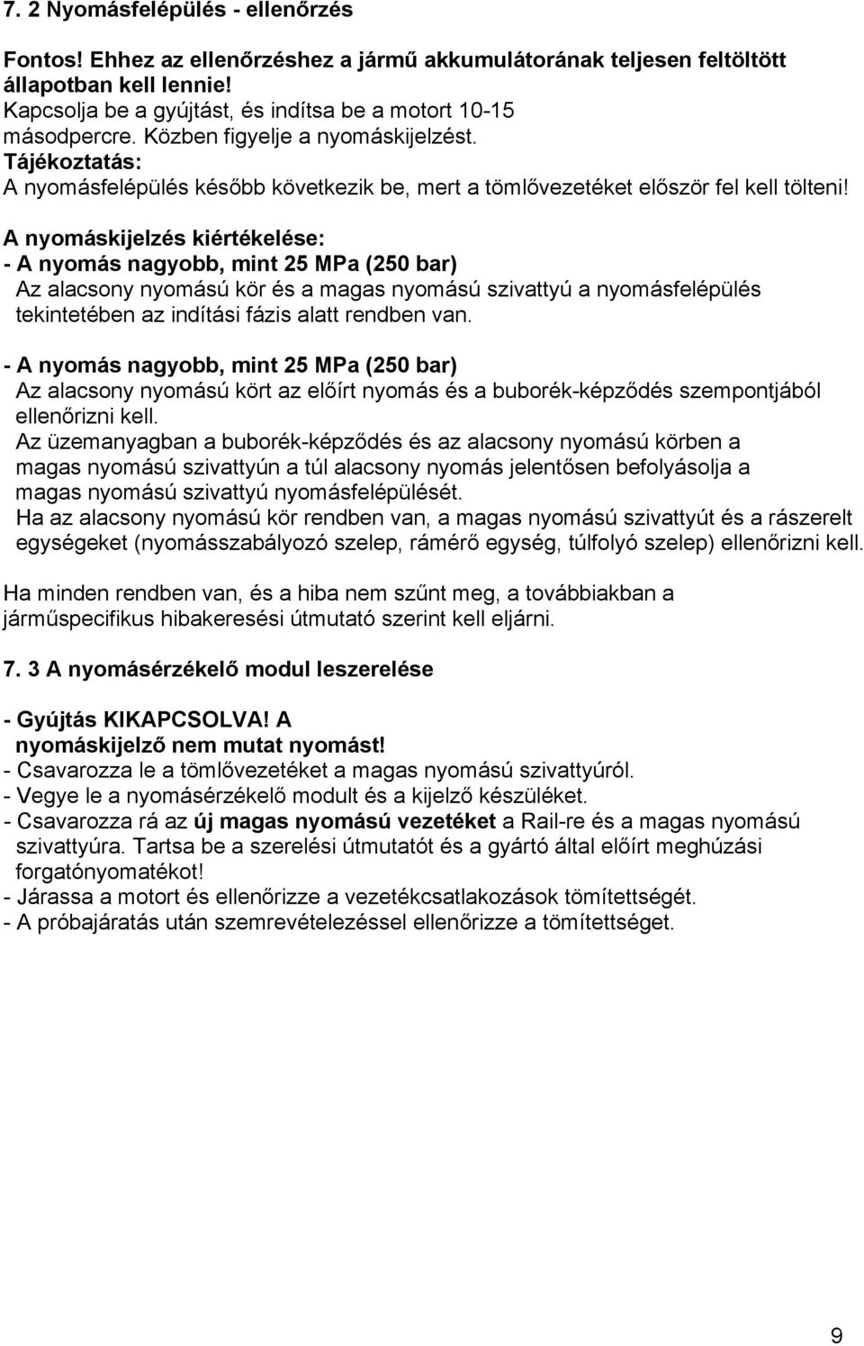 A nyomáskijelzés kiértékelése: - A nyomás nagyobb, mint 25 MPa (250 bar) Az alacsony nyomású kör és a magas nyomású szivattyú a nyomásfelépülés tekintetében az indítási fázis alatt rendben van.