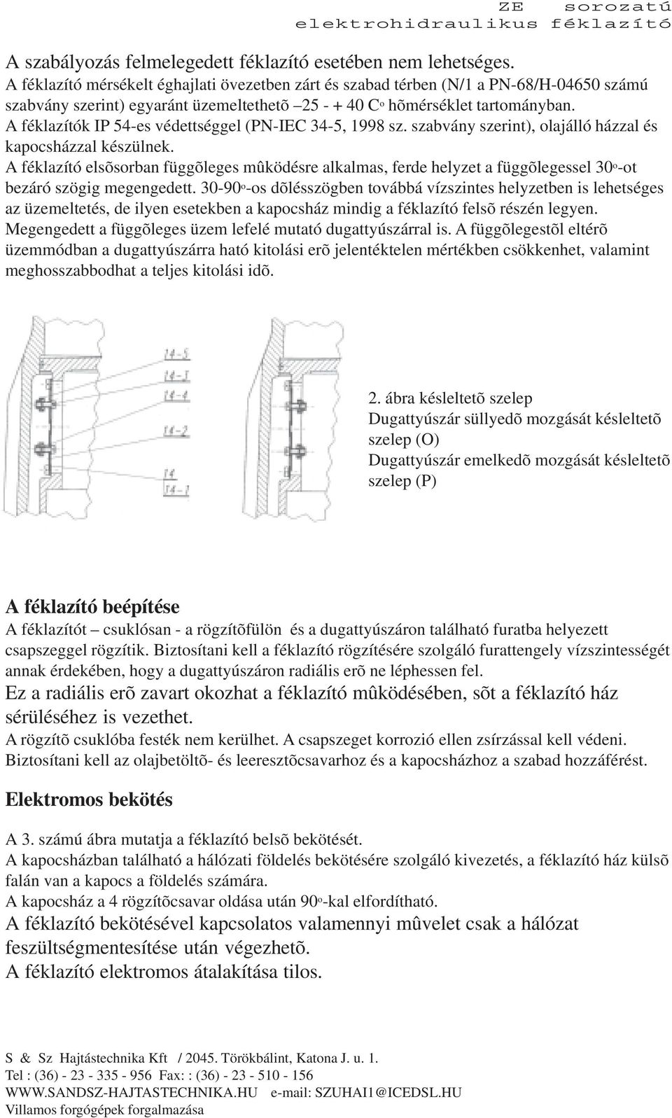 A féklazítók IP 54es védettséggel (PNIEC 345, 1998 sz. szabvány szerint), olajálló házzal és kapocsházzal készülnek.