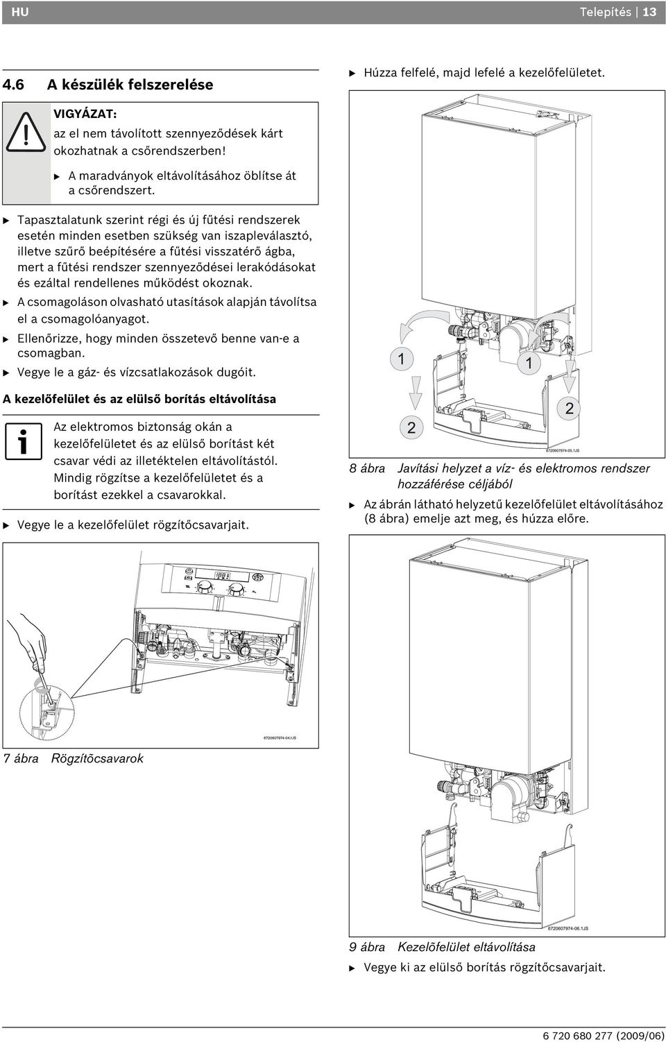 B Tapasztalatunk szerint régi és új fűtési rendszerek esetén minden esetben szükség van iszapleválasztó, illetve szűrő beépítésére a fűtési visszatérő ágba, mert a fűtési rendszer szennyeződései