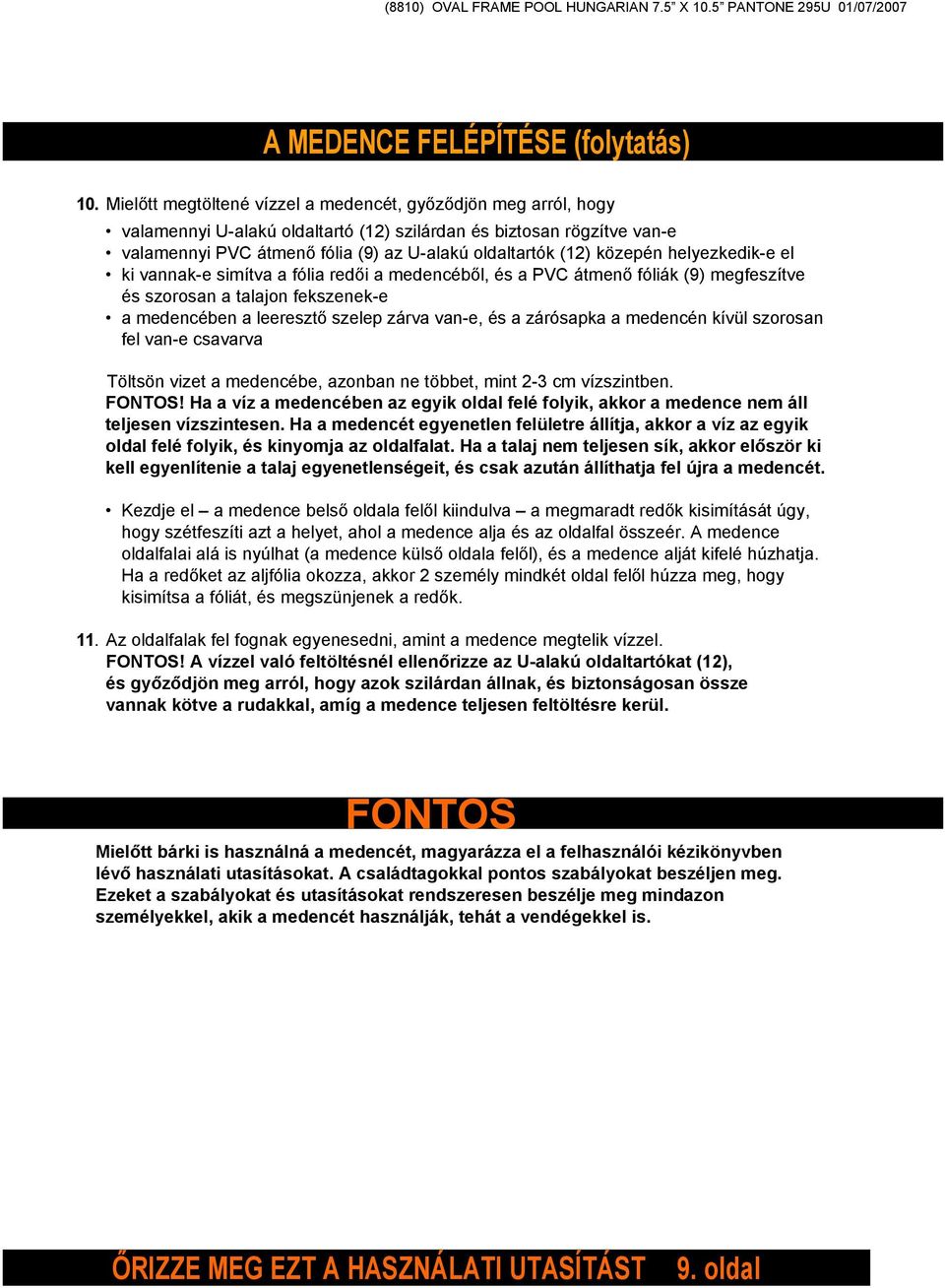 közepén helyezkedik-e el ki vannak-e simítva a fólia redői a medencéből, és a PVC átmenő fóliák (9) megfeszítve és szorosan a talajon fekszenek-e a medencében a leeresztő szelep zárva van-e, és a