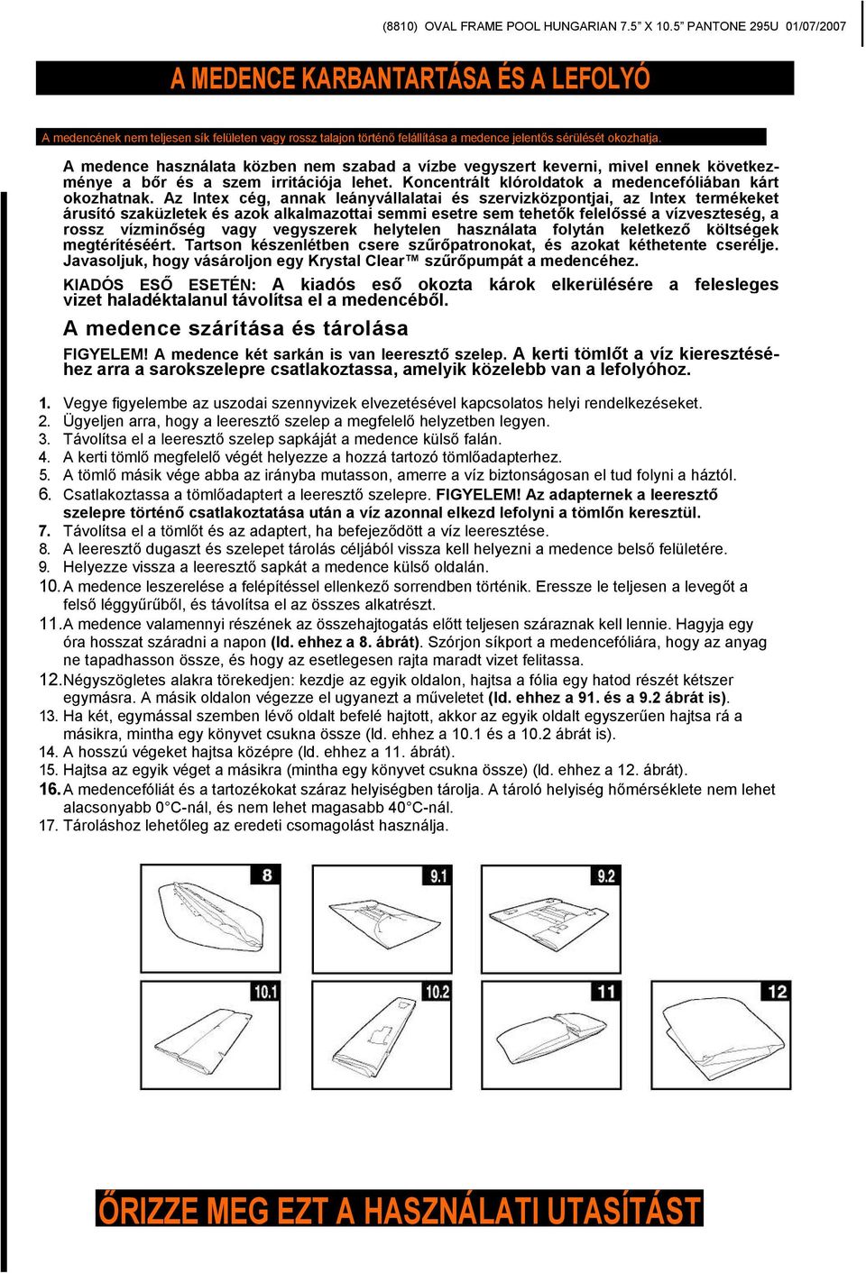 A medence használata közben nem szabad a vízbe vegyszert keverni, mivel ennek következménye a bőr és a szem irritációja lehet. Koncentrált klóroldatok a medencefóliában kárt okozhatnak.