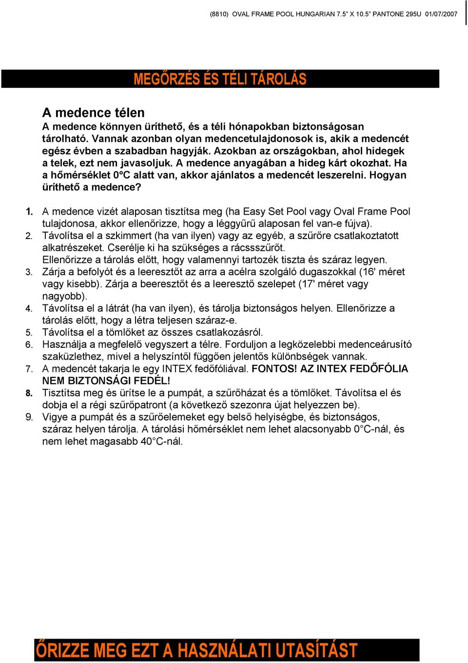 A medence anyagában a hideg kárt okozhat. Ha a hőmérséklet 0 C alatt van, akkor ajánlatos a medencét leszerelni. Hogyan üríthető a medence? 1.