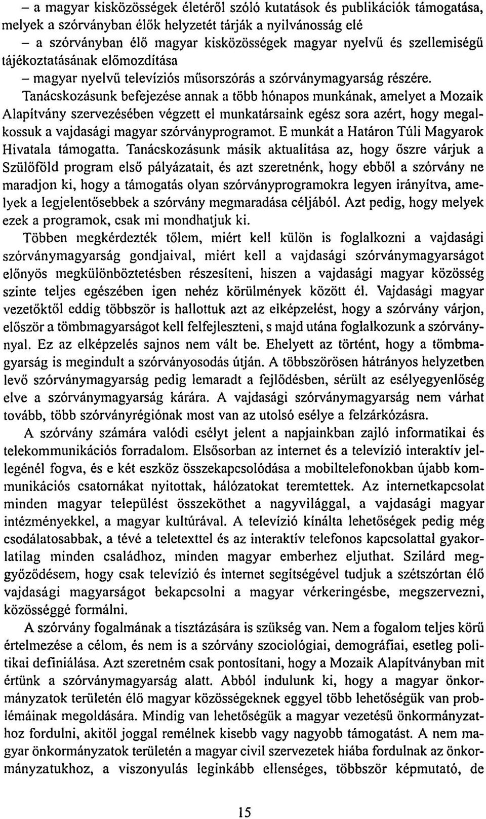 Tanácskozásunk befejezése annak a több hónapos munkának, amelyet a Mozaik Alapítvány szervezésében végzett el munkatársaink egész sora azért, hogy megalkossuk a vajdasági magyar szórványprogramot.