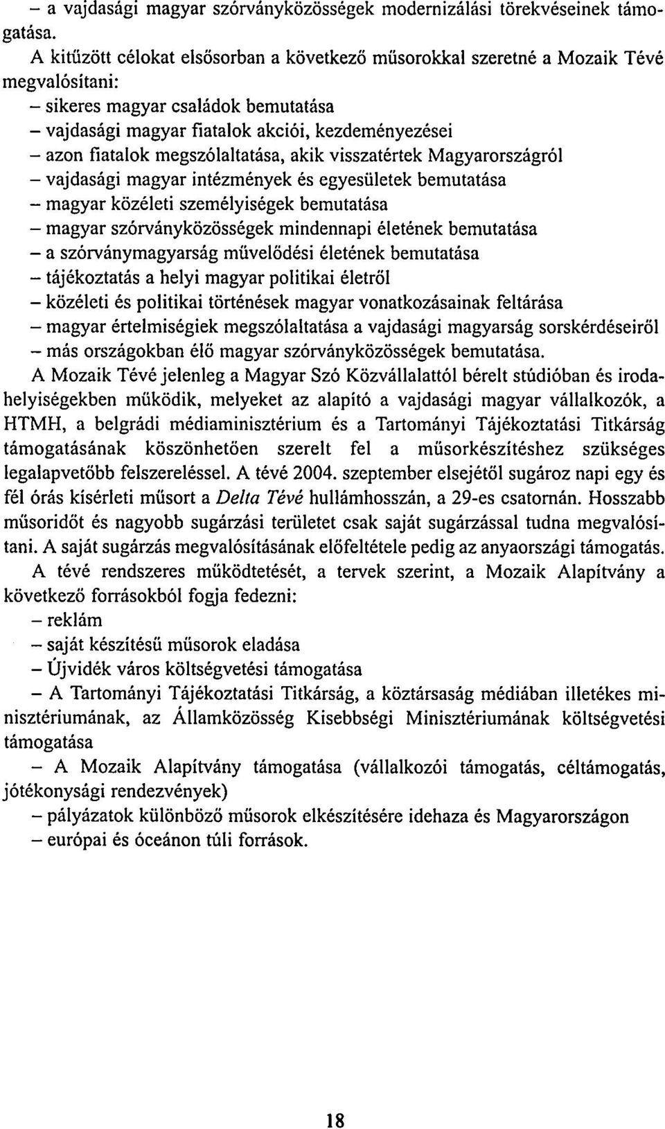 megszólaltatása, akik visszatértek Magyarországról - vajdasági magyar intézmények és egyesületek bemutatása - magyar közéleti személyiségek bemutatása - magyar szórványközösségek mindennapi életének