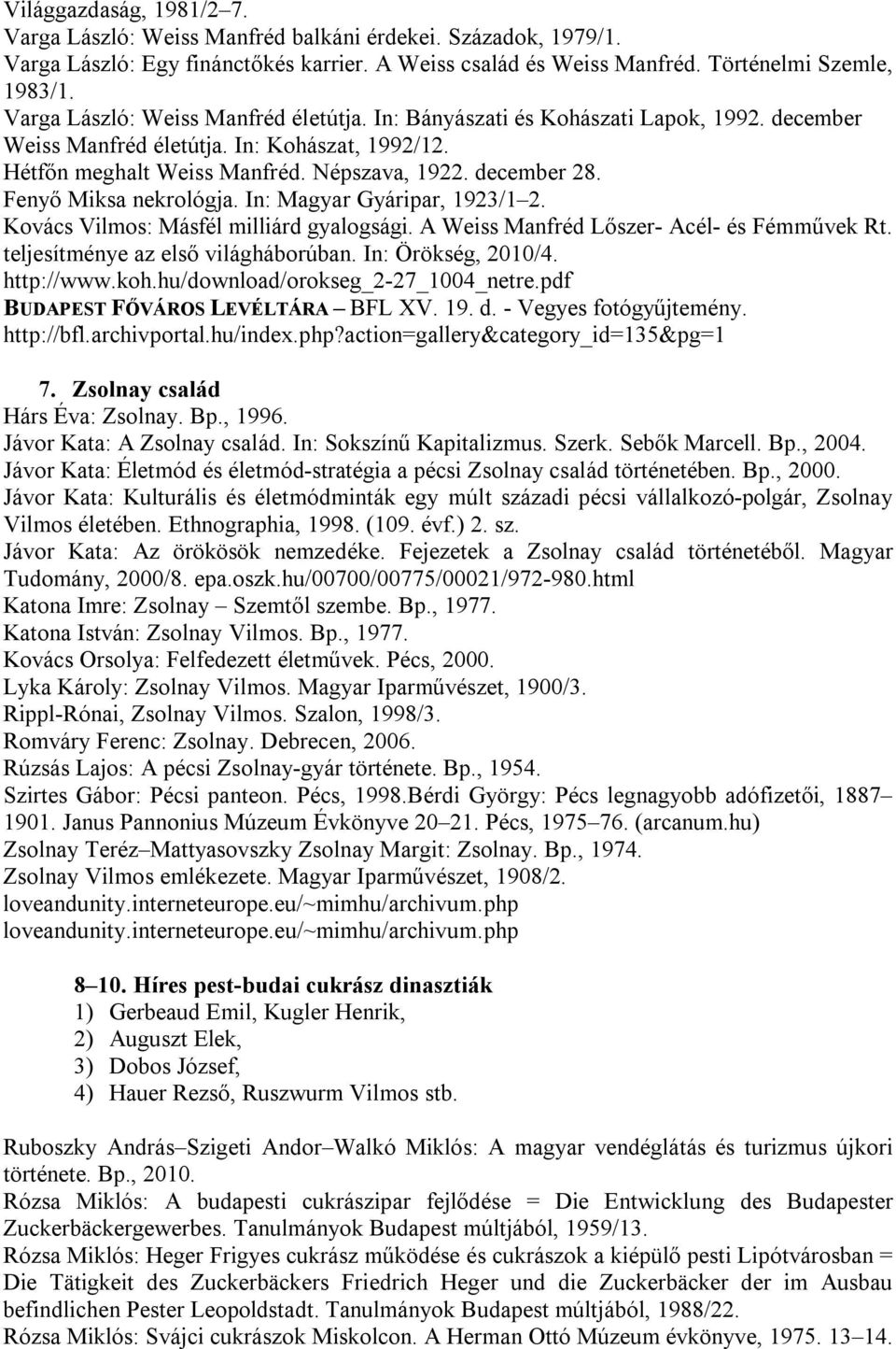 Fenyő Miksa nekrológja. In: Magyar Gyáripar, 1923/1 2. Kovács Vilmos: Másfél milliárd gyalogsági. A Weiss Manfréd Lőszer- Acél- és Fémművek Rt. teljesítménye az első világháborúban.