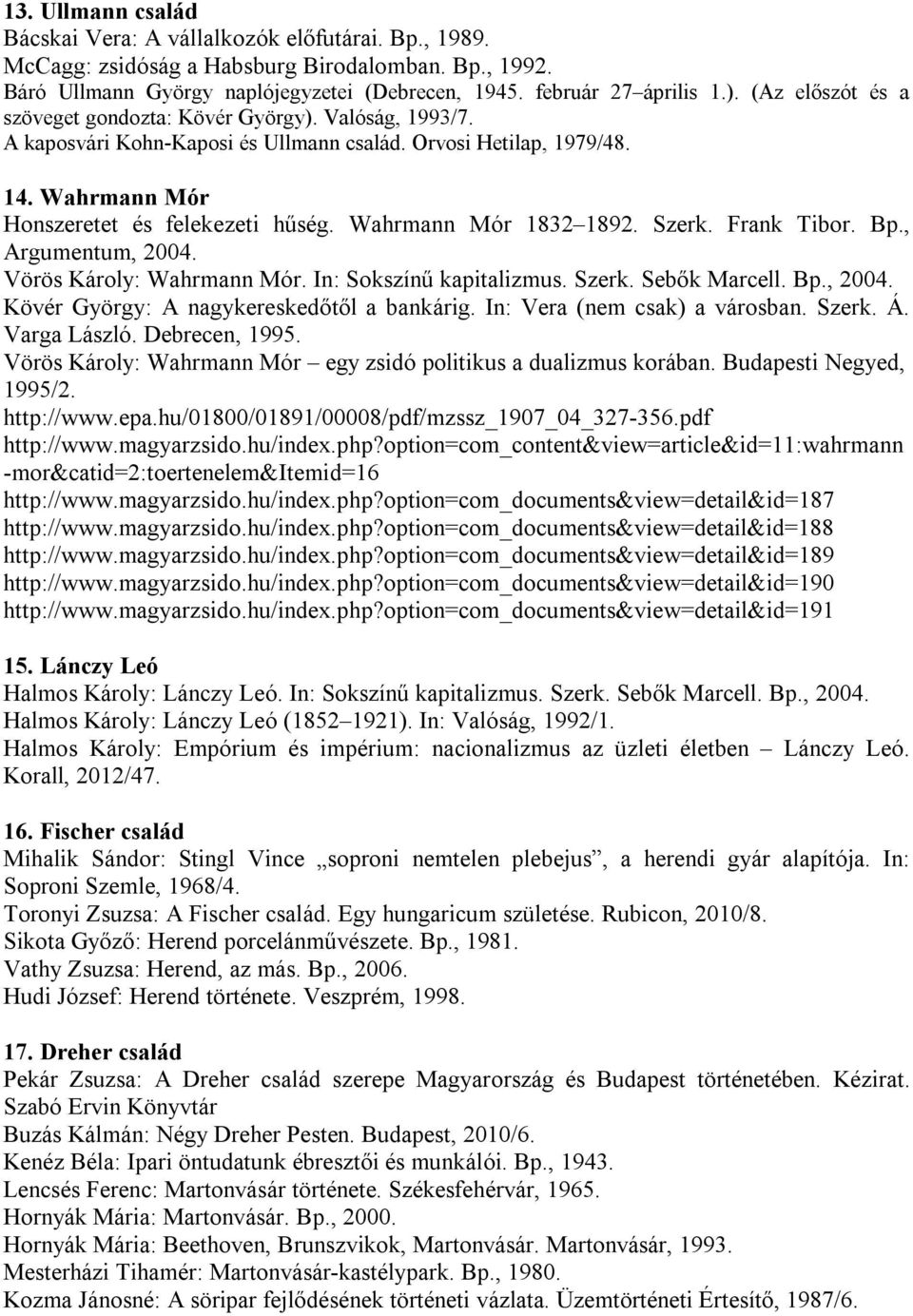 Wahrmann Mór 1832 1892. Szerk. Frank Tibor. Bp., Argumentum, 2004. Vörös Károly: Wahrmann Mór. In: Sokszínű kapitalizmus. Szerk. Sebők Marcell. Bp., 2004. Kövér György: A nagykereskedőtől a bankárig.