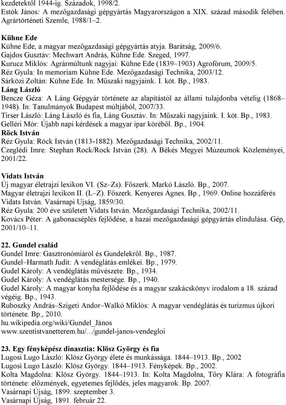 Kurucz Miklós: Agrármúltunk nagyjai: Kühne Ede (1839 1903) Agrofórum, 2009/5. Réz Gyula: In memoriam Kühne Ede. Mezőgazdasági Technika, 2003/12. Sárközi Zoltán: Kühne Ede. In: Műszaki nagyjaink. I. köt.