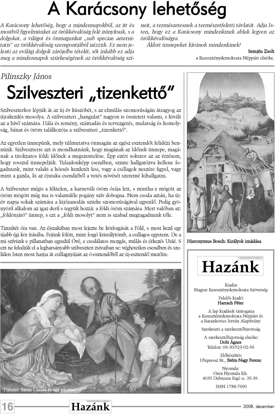 Az egyetlen ünnepünk, mely túlmutatva önmagán az egész esztendõt felidézi bennünk. Szilveszterre azt is mondhatnánk, hogy magának az Idõnek ünnepe, magának a titokzatos földi Idõnek a megszentelése.