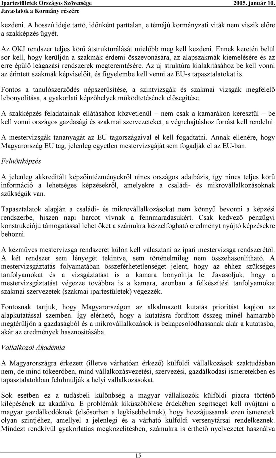 Az új struktúra kialakításához be kell vonni az érintett szakmák képviselőit, és figyelembe kell venni az EU-s tapasztalatokat is.