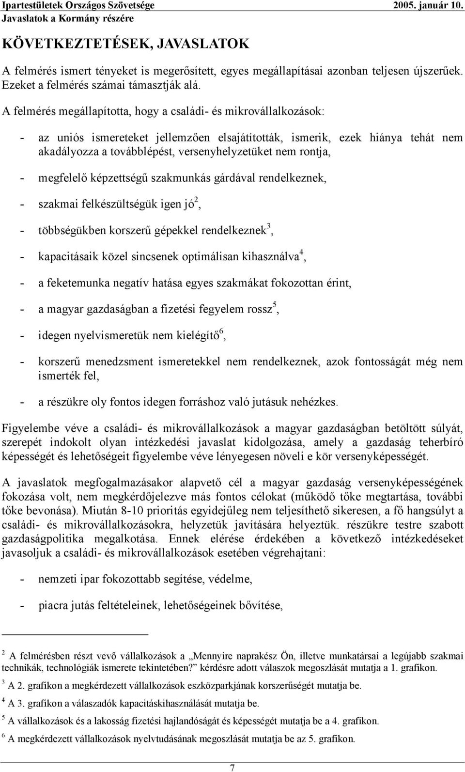 rontja, - megfelelő képzettségű szakmunkás gárdával rendelkeznek, - szakmai felkészültségük igen jó 2, - többségükben korszerű gépekkel rendelkeznek 3, - kapacitásaik közel sincsenek optimálisan