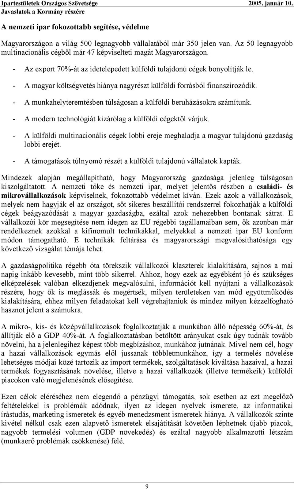 - A munkahelyteremtésben túlságosan a külföldi beruházásokra számítunk. - A modern technológiát kizárólag a külföldi cégektől várjuk.