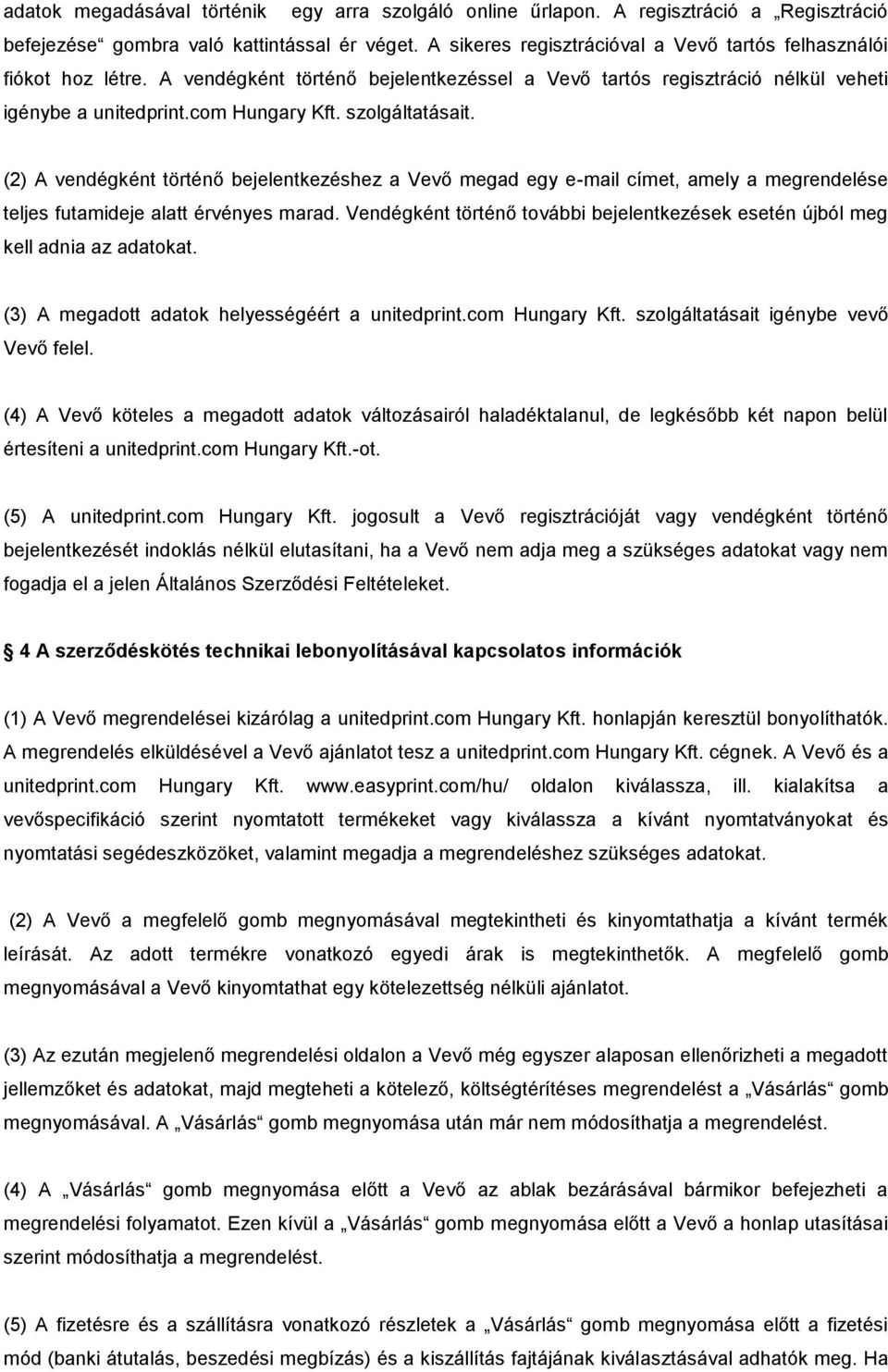 szolgáltatásait. (2) A vendégként történő bejelentkezéshez a Vevő megad egy e-mail címet, amely a megrendelése teljes futamideje alatt érvényes marad.