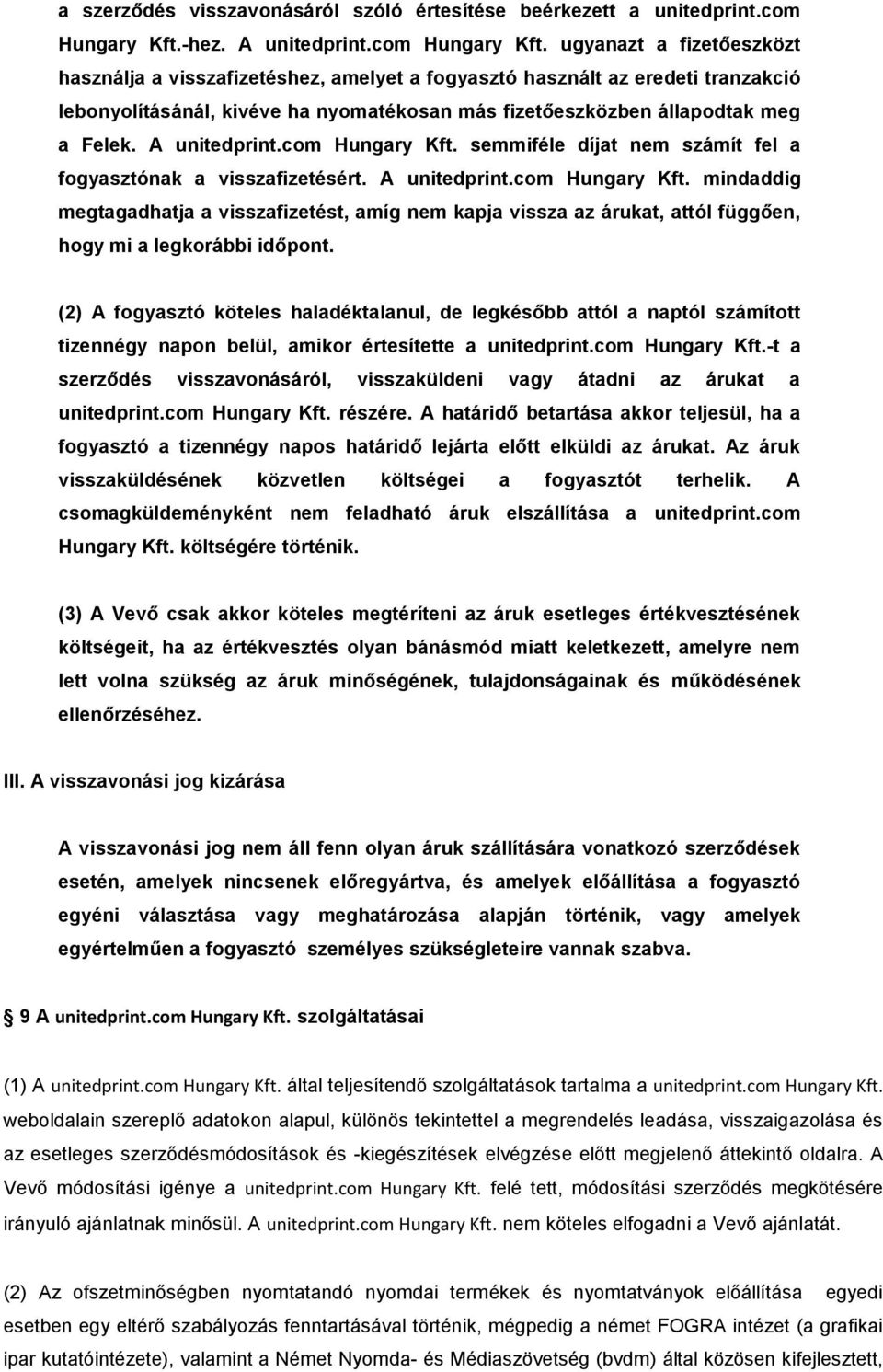 ugyanazt a fizetőeszközt használja a visszafizetéshez, amelyet a fogyasztó használt az eredeti tranzakció lebonyolításánál, kivéve ha nyomatékosan más fizetőeszközben állapodtak meg a Felek.