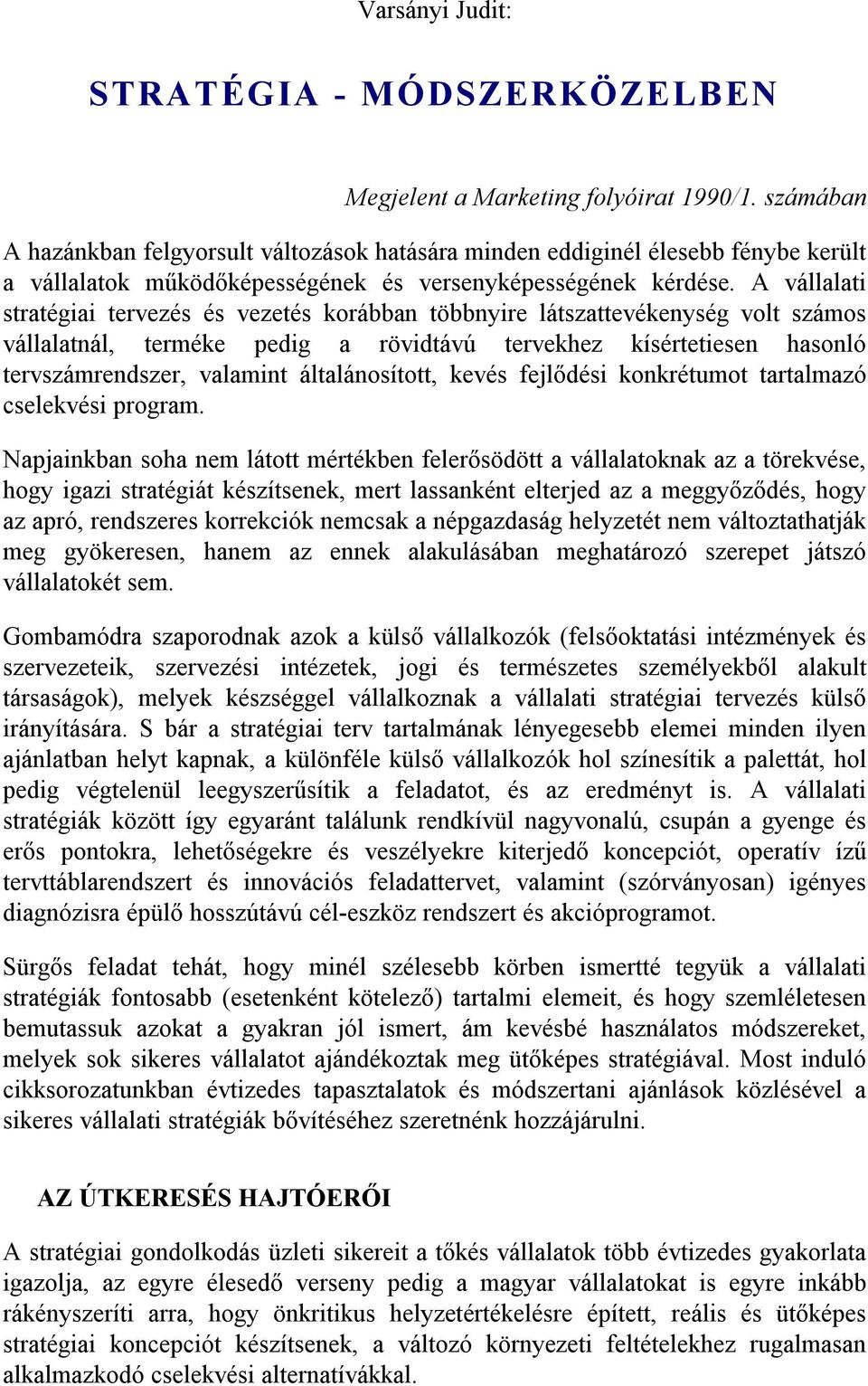 A vállalati stratégiai tervezés és vezetés korábban többnyire látszattevékenység volt számos vállalatnál, terméke pedig a rövidtávú tervekhez kísértetiesen hasonló tervszámrendszer, valamint