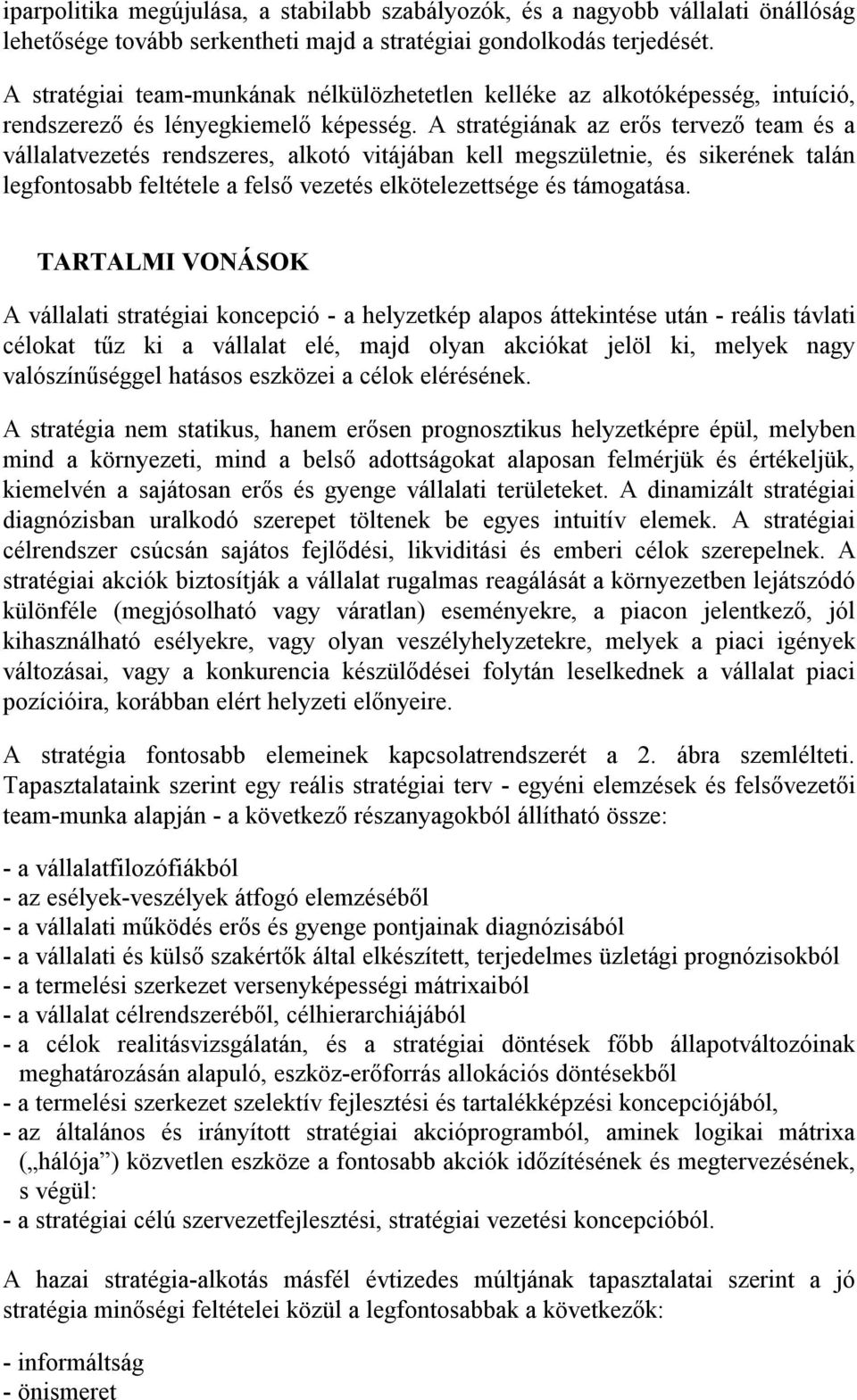 A stratégiának az erős tervező team és a vállalatvezetés rendszeres, alkotó vitájában kell megszületnie, és sikerének talán legfontosabb feltétele a felső vezetés elkötelezettsége és támogatása.