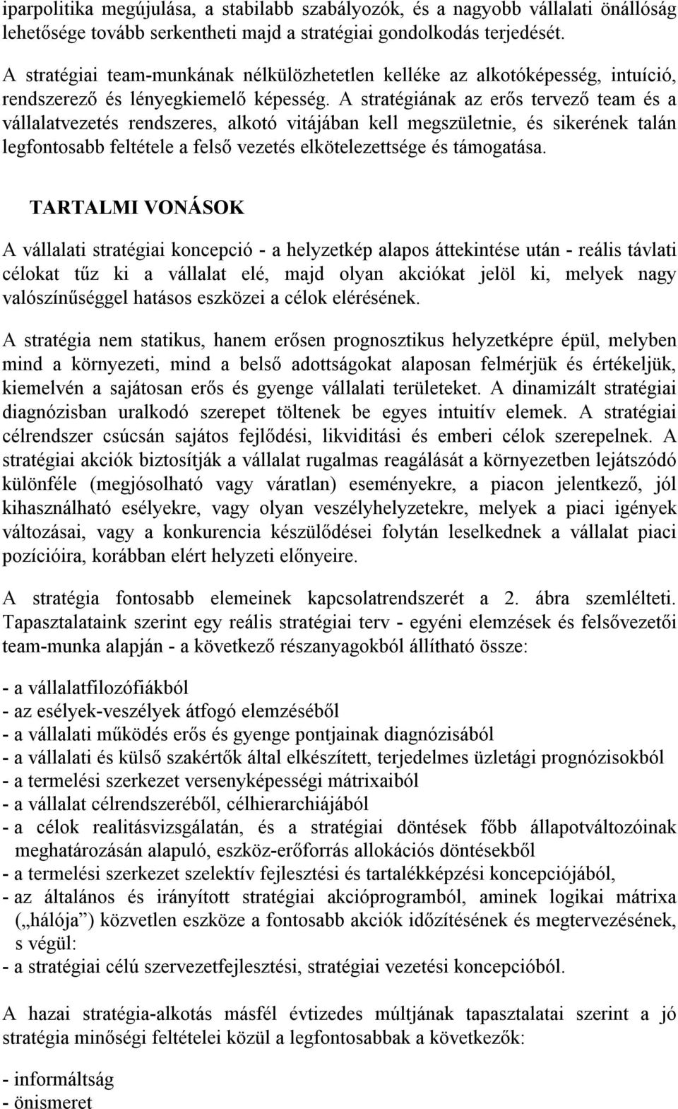 A stratégiának az erős tervező team és a vállalatvezetés rendszeres, alkotó vitájában kell megszületnie, és sikerének talán legfontosabb feltétele a felső vezetés elkötelezettsége és támogatása.