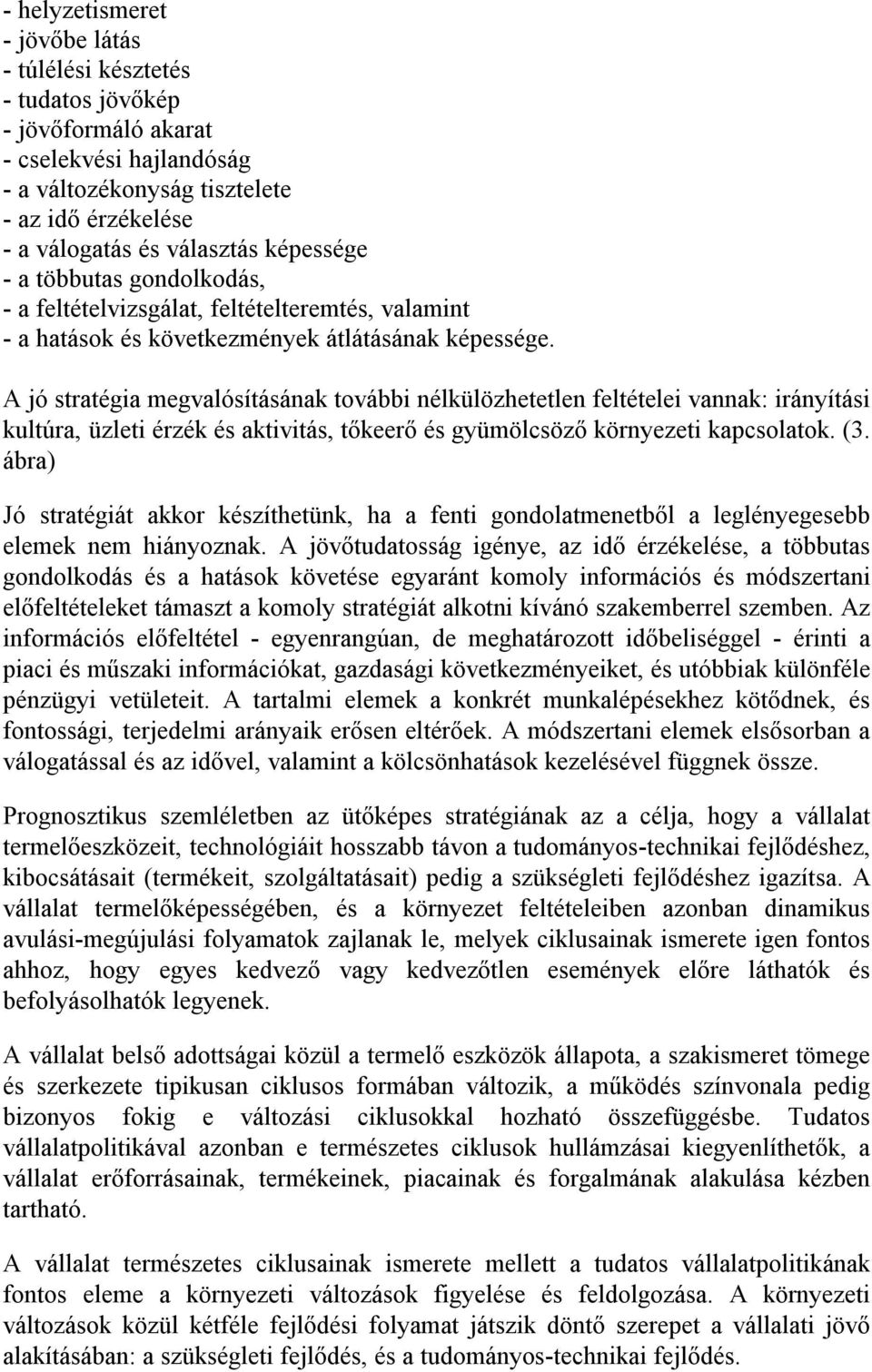 A jó stratégia megvalósításának további nélkülözhetetlen feltételei vannak: irányítási kultúra, üzleti érzék és aktivitás, tőkeerő és gyümölcsöző környezeti kapcsolatok. (3.