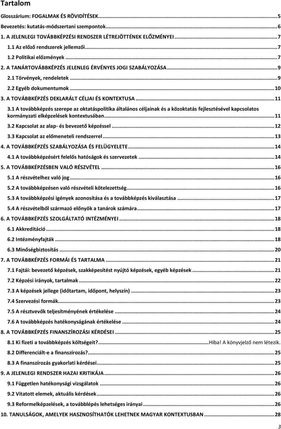 A TOVÁBBKÉPZÉS DEKLARÁLT CÉLJAI ÉS KONTEXTUSA... 11 3.1 A továbbképzés szerepe az oktatáspolitika általános céljainak és a közoktatás fejlesztésével kapcsolatos kormányzati elképzelések kontextusában.