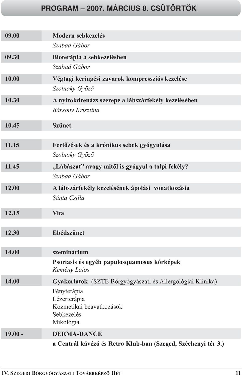 45 Lábászat avagy mitõl is gyógyul a talpi fekély? Szabad Gábor 12.00 A lábszárfekély kezelésének ápolási vonatkozásia Sánta Csilla 12.15 Vita 12.30 Ebédszünet 14.