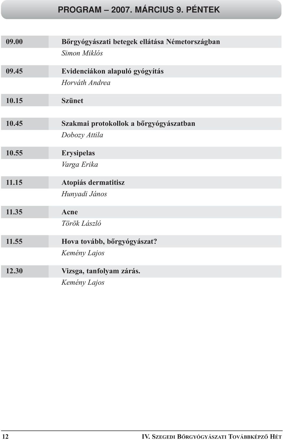 45 Szakmai protokollok a bõrgyógyászatban Dobozy Attila 10.55 Erysipelas Varga Erika 11.