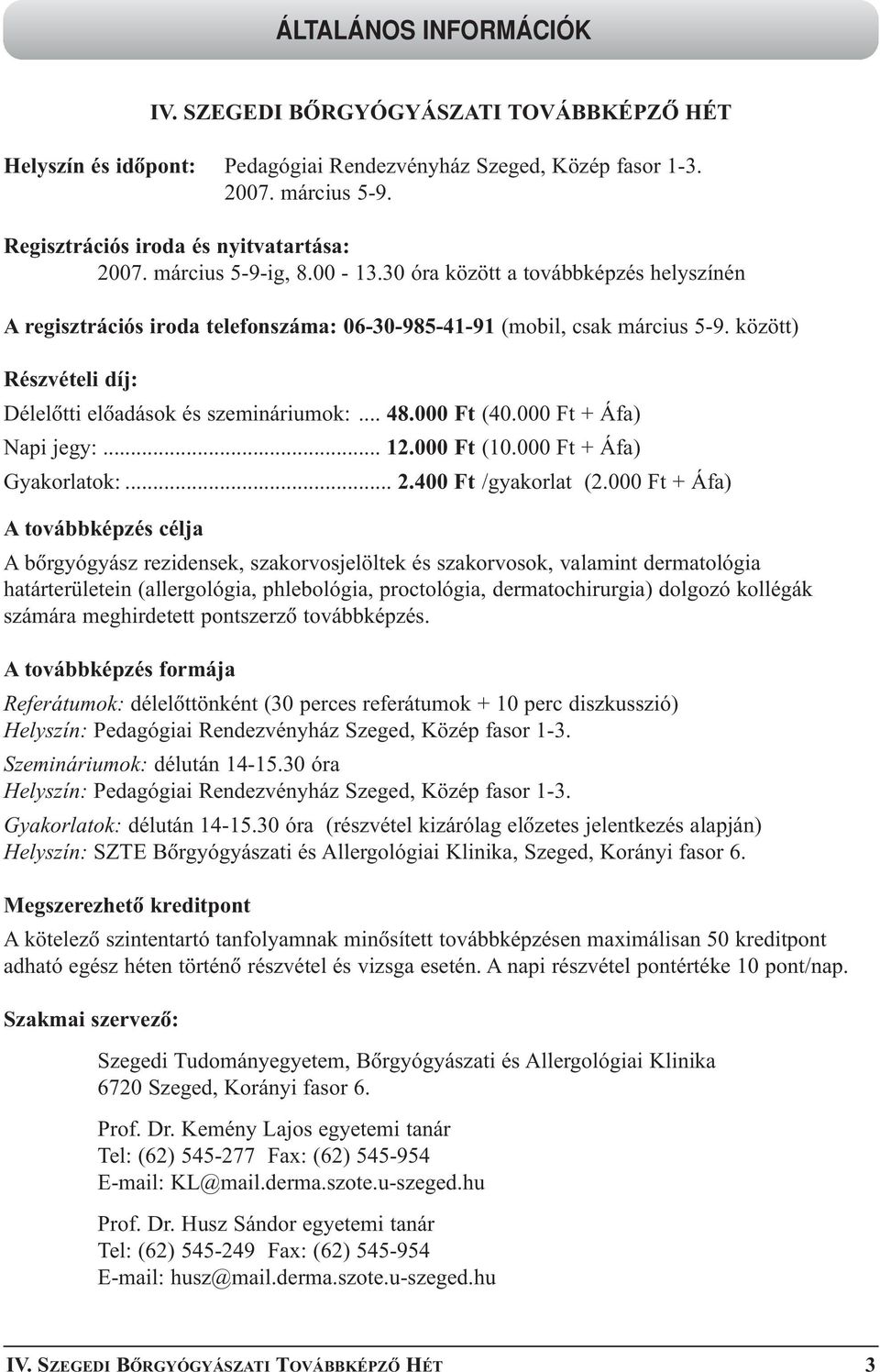 között) Részvételi díj: Délelõtti elõadások és szemináriumok:... 48.000 Ft (40.000 Ft + Áfa) Napi jegy:... 12.000 Ft (10.000 Ft + Áfa) Gyakorlatok:... 2.400 Ft /gyakorlat (2.