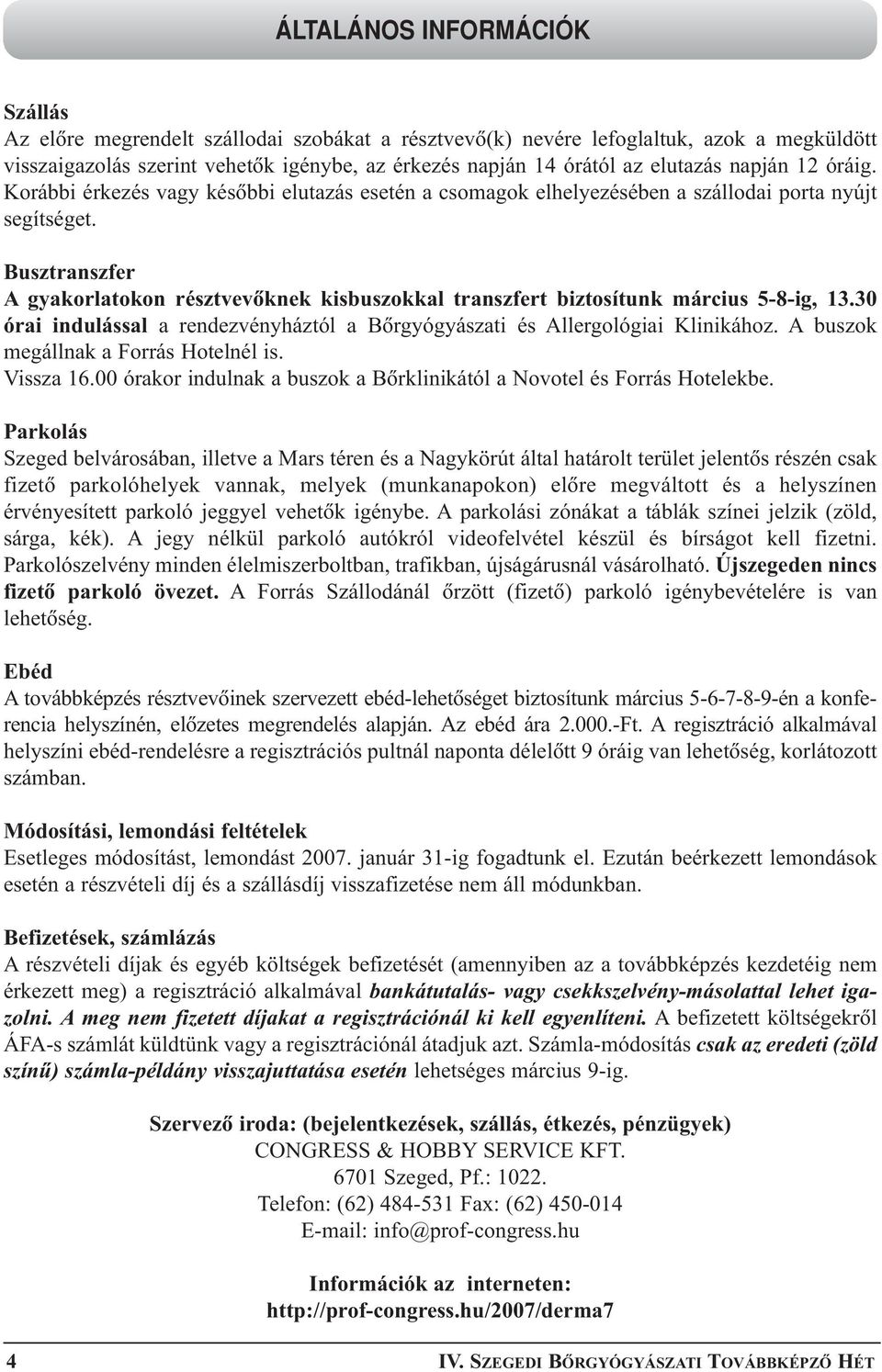 Busztranszfer A gyakorlatokon résztvevõknek kisbuszokkal transzfert biztosítunk március 5-8-ig, 13.30 órai indulással a rendezvényháztól a Bõrgyógyászati és Allergológiai Klinikához.