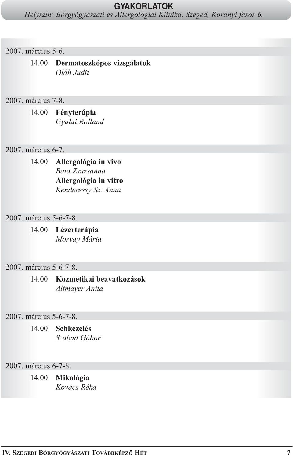 Anna 2007. március 5-6-7-8. 14.00 Lézerterápia Morvay Márta 2007. március 5-6-7-8. 14.00 Kozmetikai beavatkozások Altmayer Anita 2007.