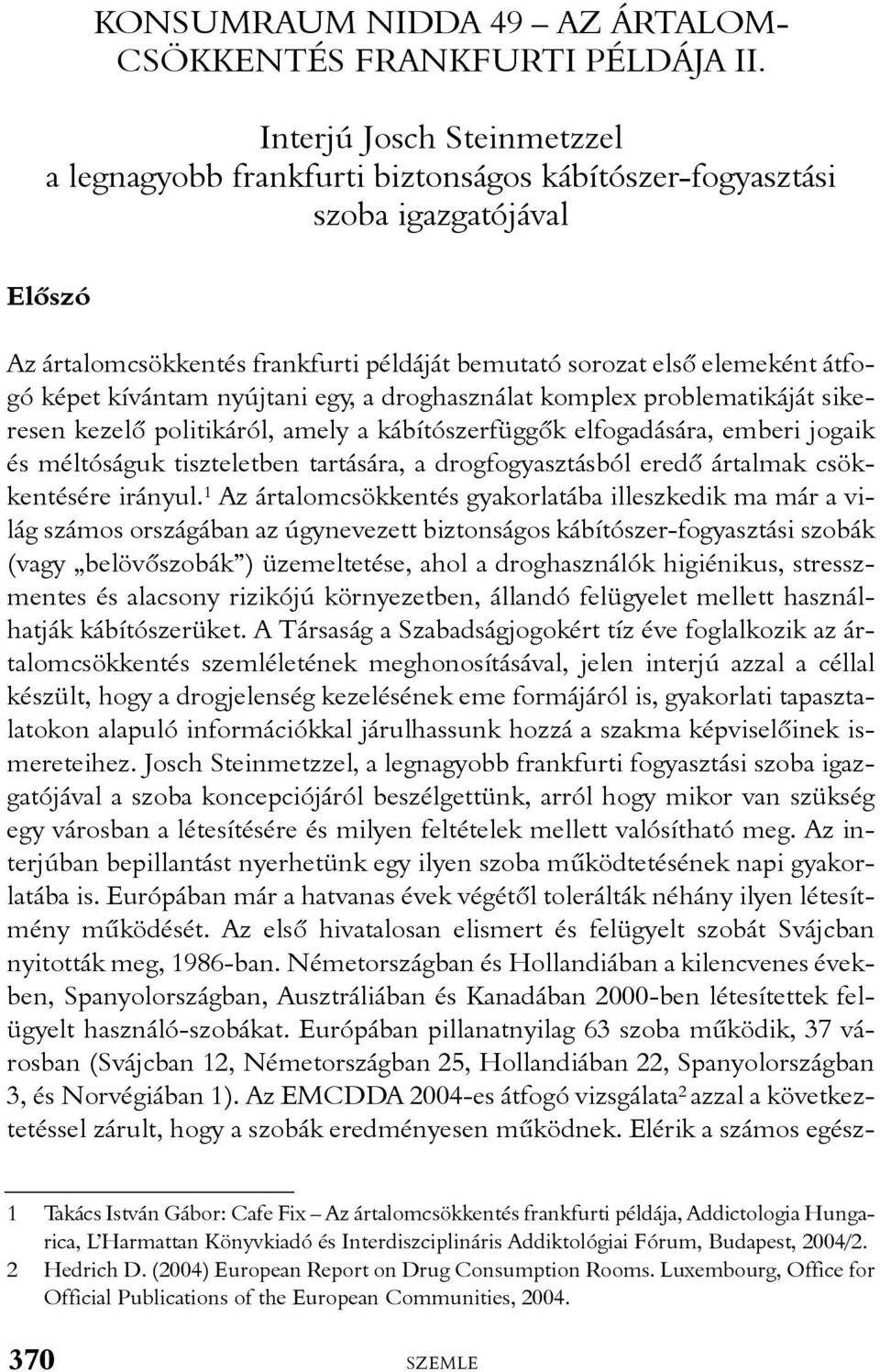 kívántam nyújtani egy, a droghasználat komplex problematikáját sikeresen kezelõ politikáról, amely a kábítószerfüggõk elfogadására, emberi jogaik és méltóságuk tiszteletben tartására, a