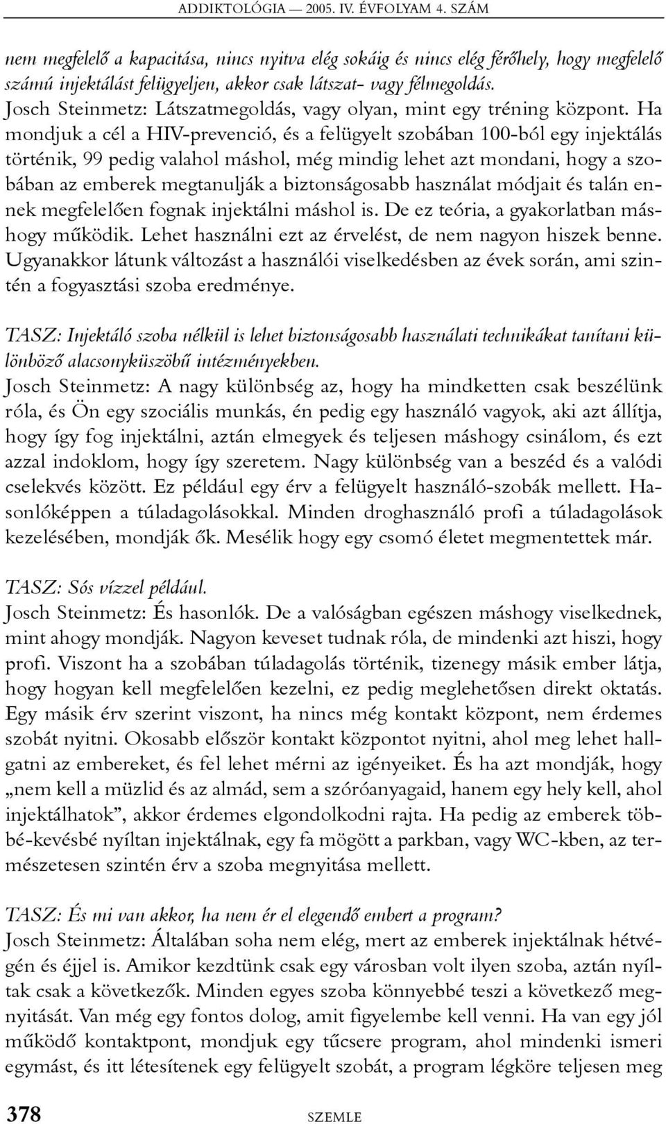 Ha mondjuk a cél a HIV-prevenció, és a felügyelt szobában 100-ból egy injektálás történik, 99 pedig valahol máshol, még mindig lehet azt mondani, hogy a szobában az emberek megtanulják a