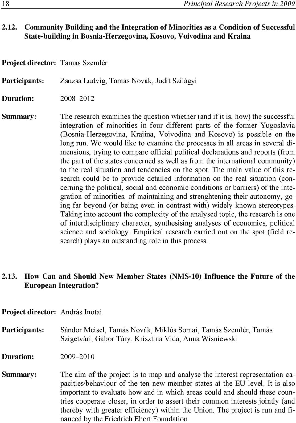 Zsuzsa Ludvig, Tamás Novák, Judit Szilágyi Duration: 2008 2012 Summary: The research examines the question whether (and if it is, how) the successful integration of minorities in four different parts