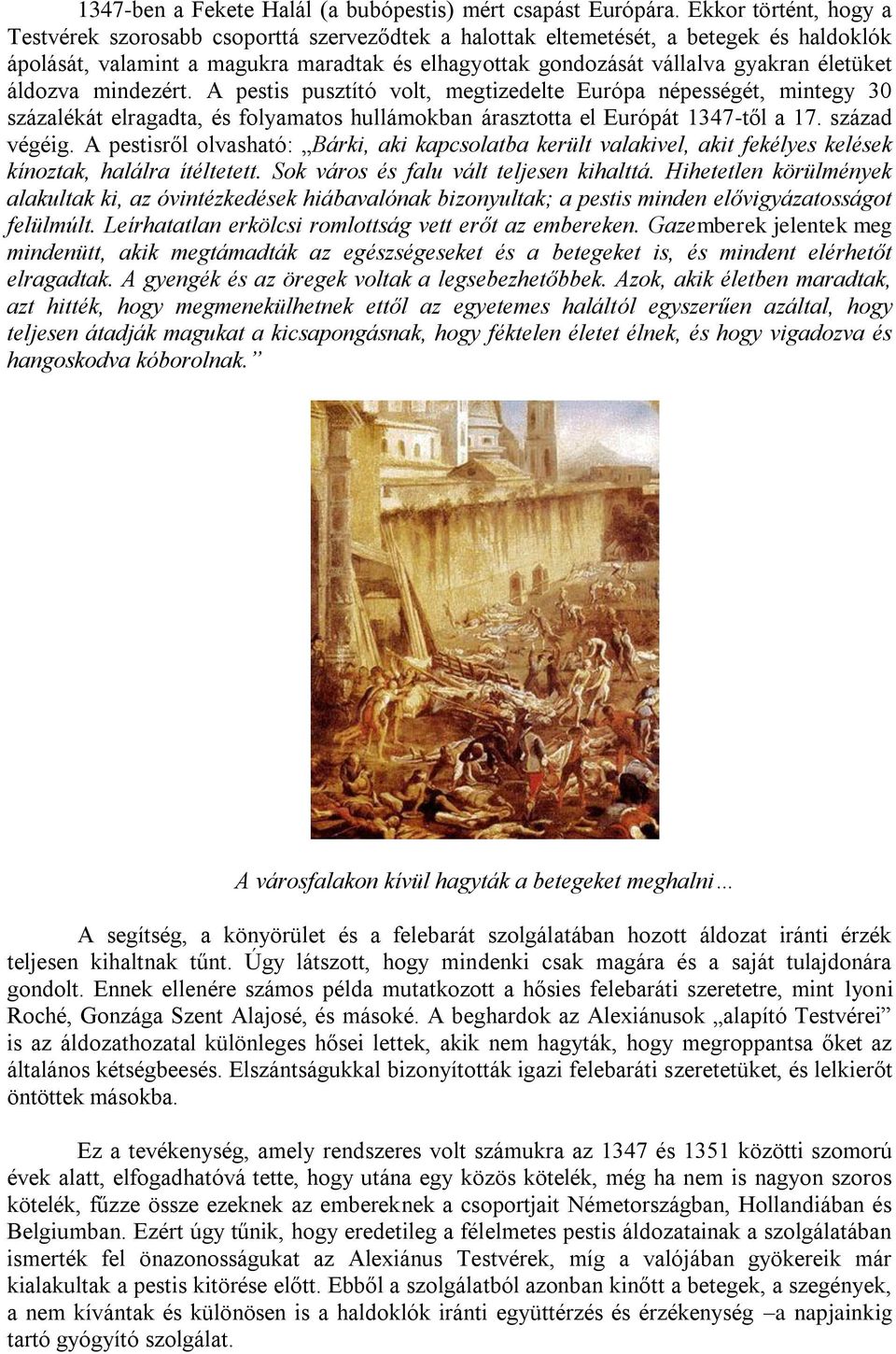 életüket áldozva mindezért. A pestis pusztító volt, megtizedelte Európa népességét, mintegy 30 százalékát elragadta, és folyamatos hullámokban árasztotta el Európát 1347-től a 17. század végéig.