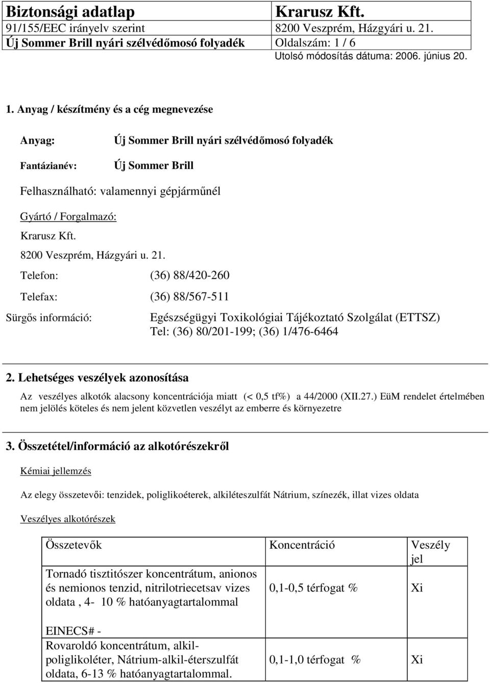 Házgyári u. 21. Telefon: (36) 88/420-260 Telefax: (36) 88/567-511 Sürgős információ: Egészségügyi Toxikológiai Tájékoztató Szolgálat (ETTSZ) Tel: (36) 80/201-199; (36) 1/476-6464 2.