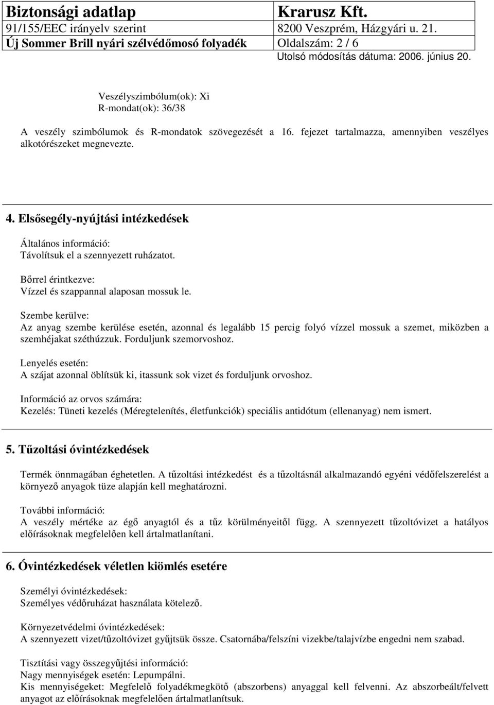 Bőrrel érintkezve: Vízzel és szappannal alaposan mossuk le.