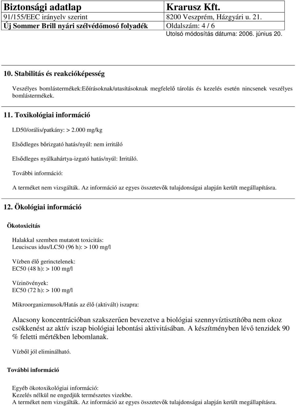 Toxikológiai információ LD50/orális/patkány: > 2.000 mg/kg Elsődleges bőrizgató hatás/nyúl: nem irritáló Elsődleges nyálkahártya-izgató hatás/nyúl: Irritáló.