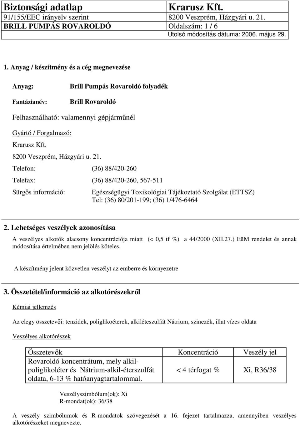 Telefon: (36) 88/420-260 Telefax: (36) 88/420-260, 567-511 Sürgős információ: Egészségügyi Toxikológiai Tájékoztató Szolgálat (ETTSZ) Tel: (36) 80/201-199; (36) 1/476-6464 2.