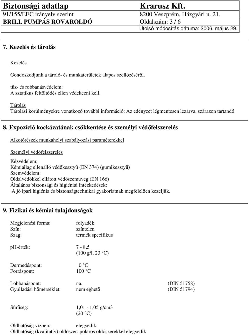 Expozíció kockázatának csökkentése és személyi védőfelszerelés Alkotórészek munkahelyi szabályozási paraméterekkel Személyi védőfelszerelés Kézvédelem: Kémiailag ellenálló védőkesztyű (EN 374)