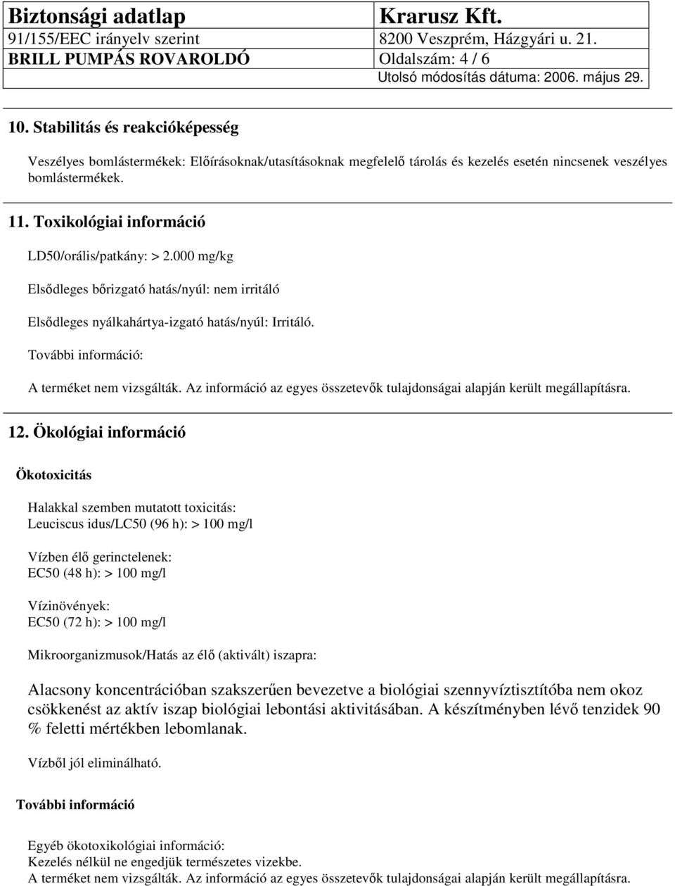 További információ: A terméket nem vizsgálták. Az információ az egyes összetevők tulajdonságai alapján került megállapításra. 12.