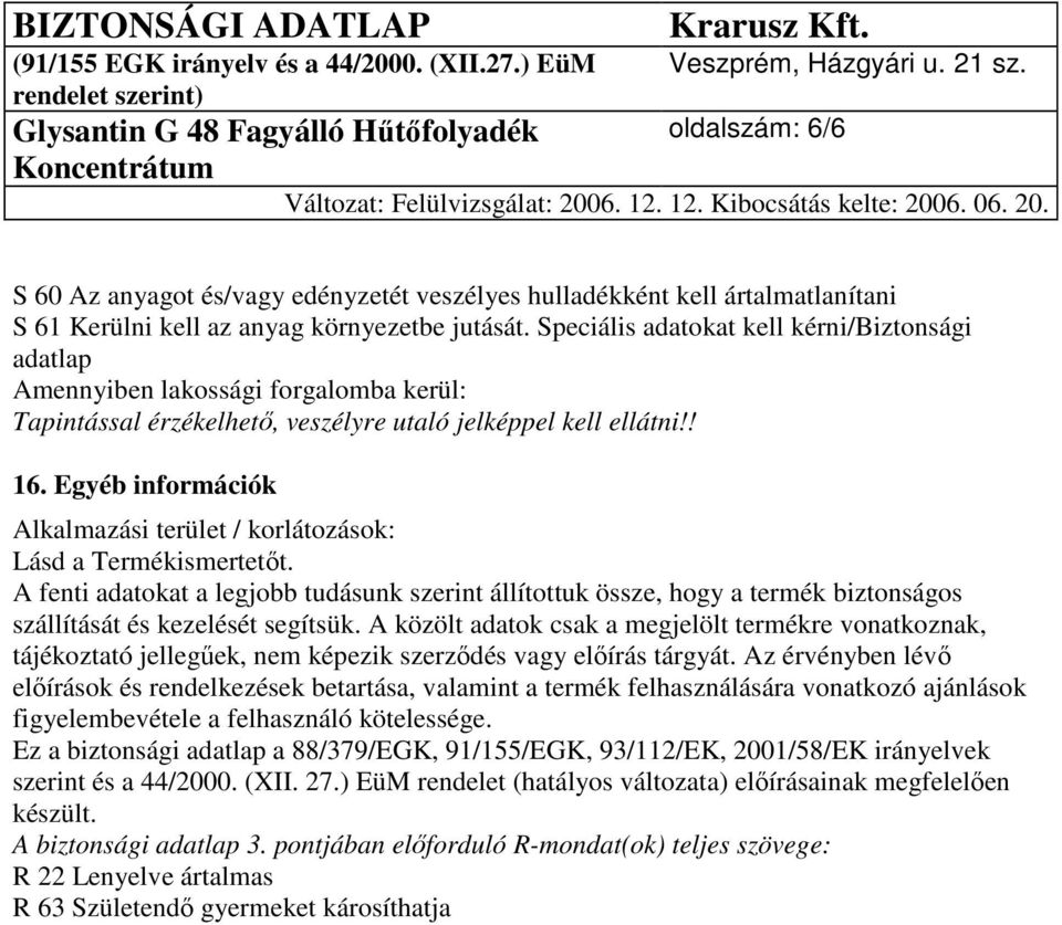 Speciális adatokat kell kérni/biztonsági adatlap Amennyiben lakossági forgalomba kerül: Tapintással érzékelhető, veszélyre utaló jelképpel kell ellátni!! 16.