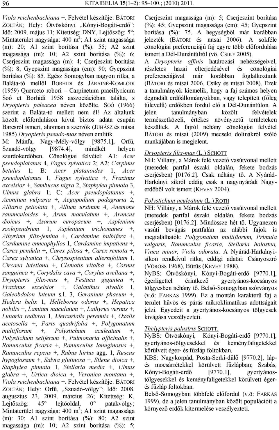 magassága (m): 4; Cserjeszint borítása (%): 8; Gyepszint magassága (cm): 90; Gyepszint borítása (%): 85.